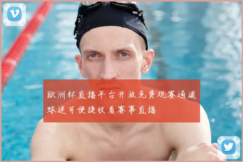 欧洲杯直播平台开放免费观赛通道球迷可便捷收看赛事直播
