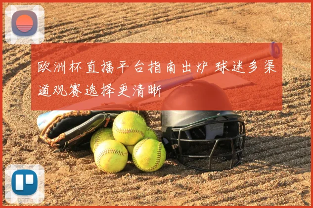 欧洲杯直播平台指南出炉 球迷多渠道观赛选择更清晰