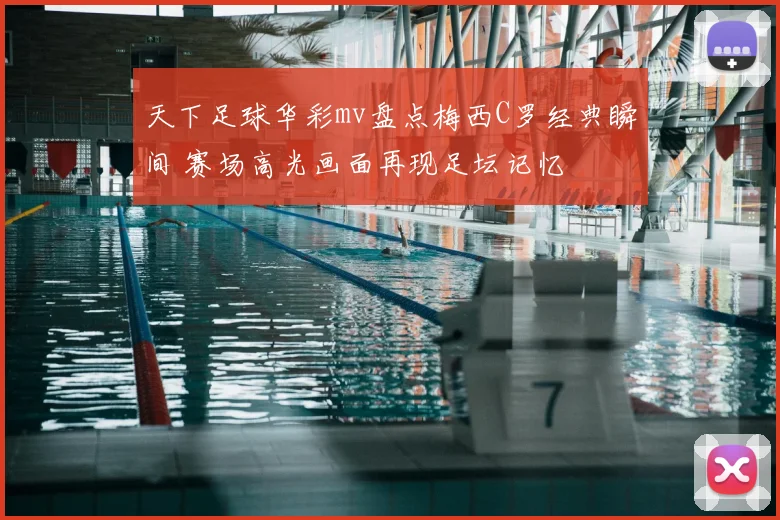 天下足球华彩mv盘点梅西C罗经典瞬间 赛场高光画面再现足坛记忆