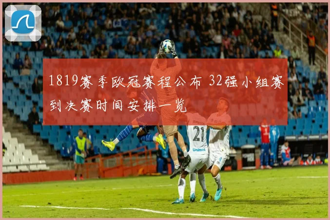 1819赛季欧冠赛程公布 32强小组赛到决赛时间安排一览