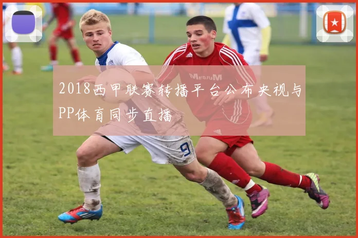 2018西甲联赛转播平台公布央视与PP体育同步直播