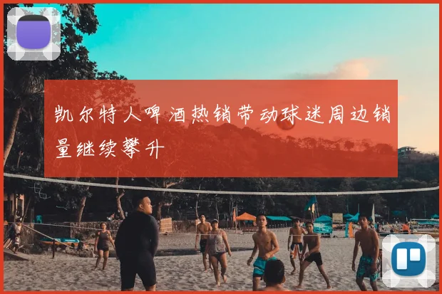 凯尔特人啤酒热销带动球迷周边销量继续攀升