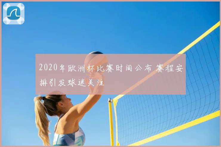 2020年欧洲杯比赛时间公布 赛程安排引发球迷关注